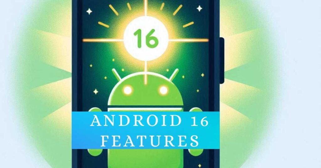 Android 16 Features List What’s New & Improved in 2025